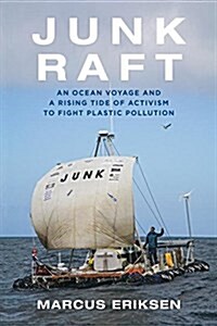 Junk Raft: An Ocean Voyage and a Rising Tide of Activism to Fight Plastic Pollution (Paperback)