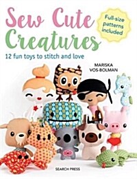 Sew Cute Creatures : 12 Fun Toys to Stitch and Love (Paperback)