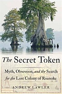 The Secret Token: Myth, Obsession, and the Search for the Lost Colony of Roanoke (Hardcover)