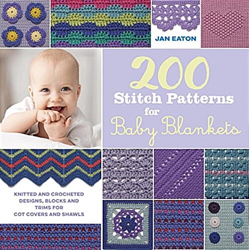 200 Stitch Patterns for Baby Blankets : Knitted and Crocheted Designs, Blocks and Trims for Crib Covers, Shawls and Afghans (Paperback)