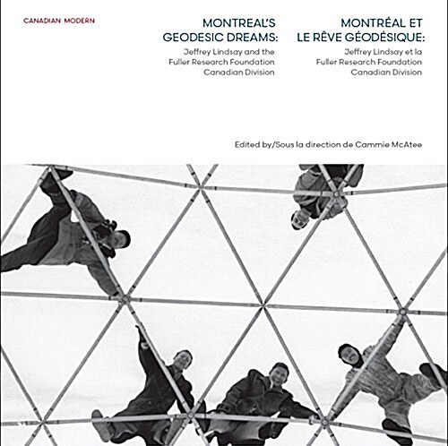 Montreals Geodesic Dreams: Jeffrey Lindsay and the Fuller Research Foundation Canadian Division (Paperback)