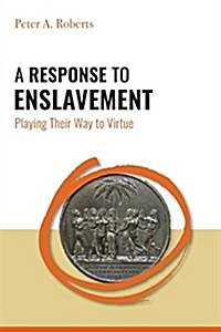 A Response to Enslavement: Playing Their Way to Virtue (Paperback)