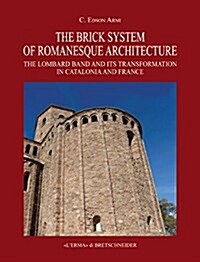 The Brick System of Romanesque Architecture: The Lombard Band and Its Transformation in Catalonia and France (Hardcover)