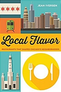 Local Flavor: Restaurants That Shaped Chicagos Neighborhoods (Paperback)