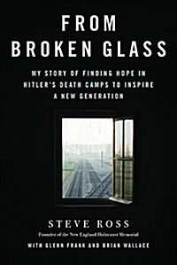From Broken Glass: My Story of Finding Hope in Hitlers Death Camps to Inspire a New Generation (Hardcover)