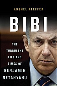 Bibi: The Turbulent Life and Times of Benjamin Netanyahu (Hardcover)