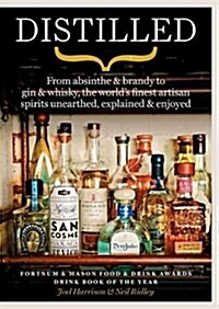 Distilled : From absinthe & brandy to gin & whisky, the worlds finest artisan spirits unearthed, explained & enjoyed (Paperback)