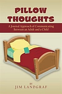 Pillow Thoughts: A Journal Approach of Communicating Between an Adult and a Child (Paperback)