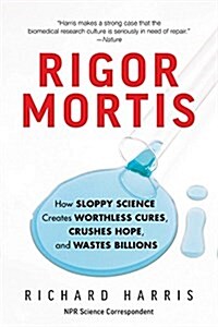 Rigor Mortis: How Sloppy Science Creates Worthless Cures, Crushes Hope, and Wastes Billions (Paperback)