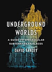 Underground Worlds: A Guide to Spectacular Subterranean Places (Hardcover)