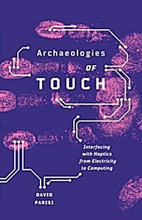 Archaeologies of Touch: Interfacing with Haptics from Electricity to Computing (Paperback)