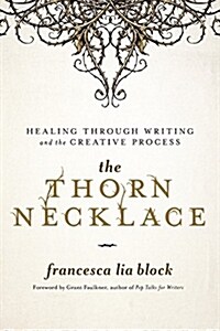 The Thorn Necklace: Healing Through Writing and the Creative Process (Hardcover)