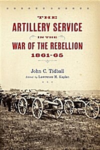 The Artillery Service in the War of the Rebellion, 1861-65 (Paperback)