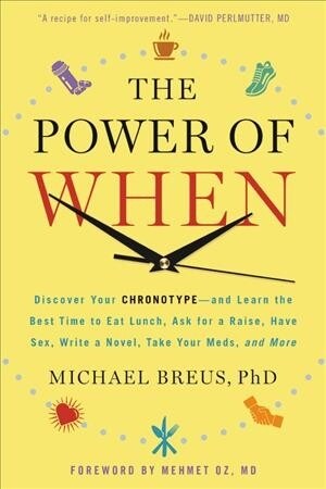 The Power of When: Discover Your Chronotype--And Learn the Best Time to Eat Lunch, Ask for a Raise, Have Sex, Write a Novel, Take Your Me (Paperback)