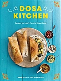 Dosa Kitchen: Recipes for Indias Favorite Street Food: A Cookbook (Hardcover)