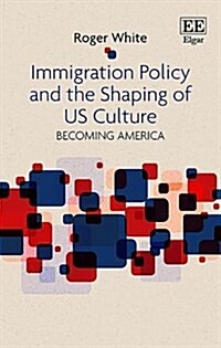 Immigration Policy and the Shaping of U.S. Culture : Becoming America (Hardcover)