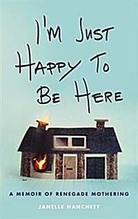 Im Just Happy to Be Here: A Memoir of Renegade Mothering (Hardcover)