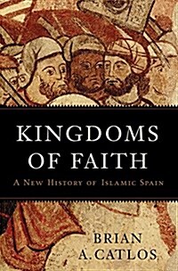 Kingdoms of Faith: A New History of Islamic Spain (Hardcover)