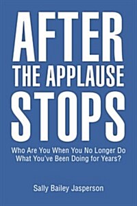 After the Applause Stops: Who Are You When You No Longer Do What Youve Been Doing for Years? (Paperback)