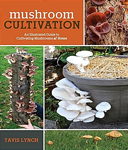 Mushroom Cultivation: An Illustrated Guide to Growing Your Own Mushrooms at Home (Paperback)
