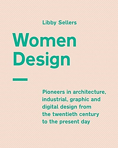 Women Design : Pioneers in architecture, industrial, graphic and digital design from the twentieth century to the present day (Hardcover)