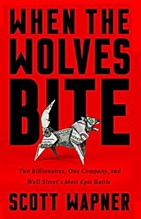When the Wolves Bite: Two Billionaires, One Company, and an Epic Wall Street Battle (Hardcover)