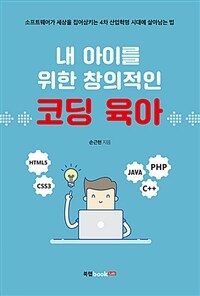 내 아이를 위한 창의적인 코딩 육아 :소프트웨어가 세상을 집어삼키는 4차 산업혁명 시대에 살아남는 법 