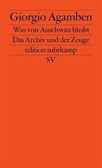 Was von Auschwitz bleibt : das Archiv und der Zeuge (Homo sacer III) 1. Aufl., Deutsche Erstausg