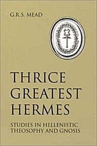 Thrice Greatest Hermes: Studies in Hellenistic Theosophy and Gnosis (Hardcover)