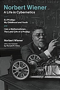 Norbert Wiener-A Life in Cybernetics: Ex-Prodigy: My Childhood and Youth and I Am a Mathematician: The Later Life of a Prodigy (Paperback)