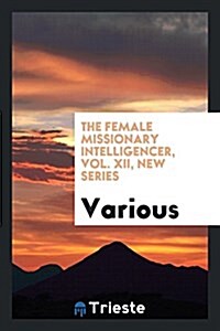 The Female Missionary Intelligencer Vol.XII New Series (Paperback)