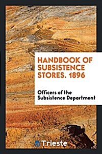 Handbook of Subsistence Stores. 1896 (Paperback)