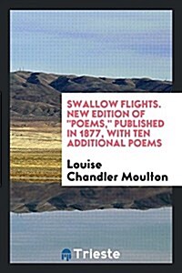 Swallow Flights. New Edition of Poems, Published in 1877, with Ten Additional Poems (Paperback)