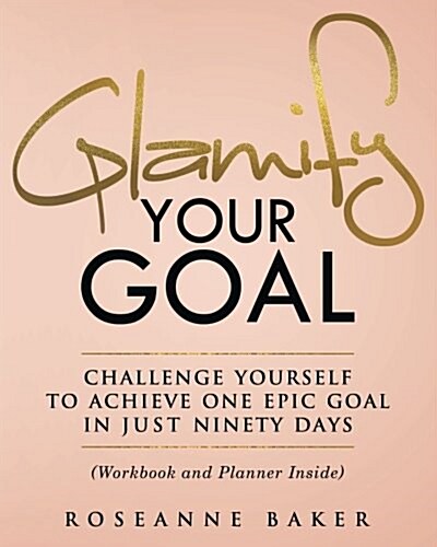Glamify Your Goal: Challenge Yourself to Achieve One Epic Goal in Just Ninety Days (Workbook and Planner Inside) (Paperback)