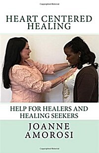 Heart Centered Healing: Help for Healers and Healing Seekers (Paperback)