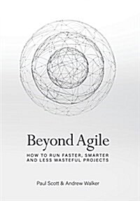 Beyond Agile: How to Run Faster, Smarter and Less Wasteful Projects (Hardcover)