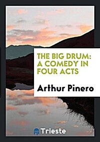 The Big Drum: A Comedy in Four Acts (Paperback)