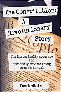 The Constitution: A Revolutionary Story: The Historically Accurate and Decidedly Entertaining Owners Manual (Paperback)