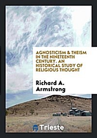 Agnosticism & Theism in the Nineteenth Century (Paperback)