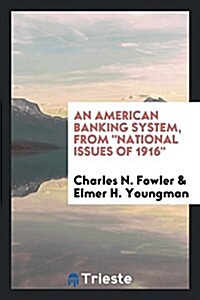 An American Banking System, from National Issues of 1916 (Paperback)