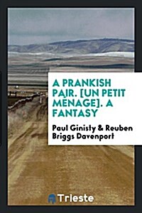 A Prankish Pair. [Un Petit Menage]. a Fantasy (Paperback)