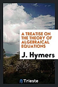 A Treatise on the Theory of Algebraical Equations (Paperback)