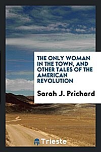 The Only Woman in the Town, and Other Tales of the American Revolution (Paperback)