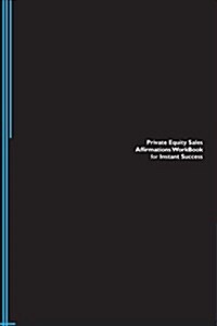 Private Equity Sales Affirmations Workbook for Instant Success. Private Equity Sales Positive & Empowering Affirmations Workbook. Includes: Private Eq (Paperback)