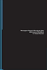 Newspapers Books & Periodicals Sales Affirmations Workbook for Instant Success. Newspapers Books & Periodicals Sales Positive & Empowering Affirmation (Paperback)