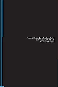 Personal Health Care Products Sales Affirmations Workbook for Instant Success. Personal Health Care Products Sales Positive & Empowering Affirmations (Paperback)