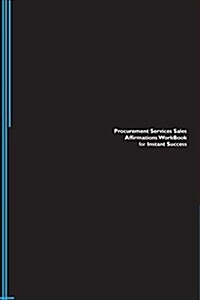 Procurement Services Sales Affirmations Workbook for Instant Success. Procurement Services Sales Positive & Empowering Affirmations Workbook. Includes (Paperback)