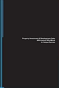 Property Investment & Development Sales Affirmations Workbook for Instant Success. Property Investment & Development Sales Positive & Empowering Affir (Paperback)