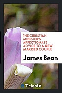 The Christian Ministers Affectionate Advice to a New Married Couple (Paperback)