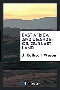East Africa and Uganda; Or, Our Last Land (Paperback)
